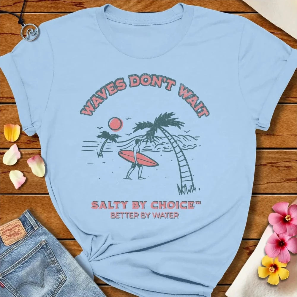 Waves Don't Wait Tee Baby Blue by Salty By Choice™ We love the beach ocean and anything around water.