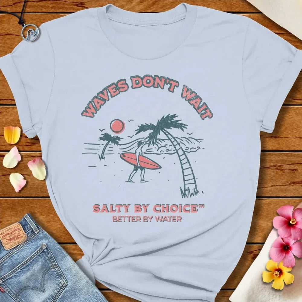 Waves Don't Wait Tee Light Blue by Salty By Choice™ We love the beach ocean and anything around water.