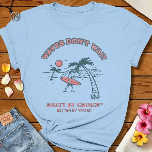 Waves Don't Wait Tee Baby Blue by Salty By Choice® We love the beach ocean and anything around water.